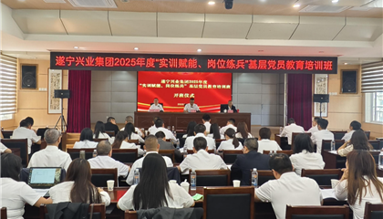 遂寧興業(yè)集團2025年度“實訓(xùn)賦能、崗位練兵”基層黨員教育培訓(xùn)班開班